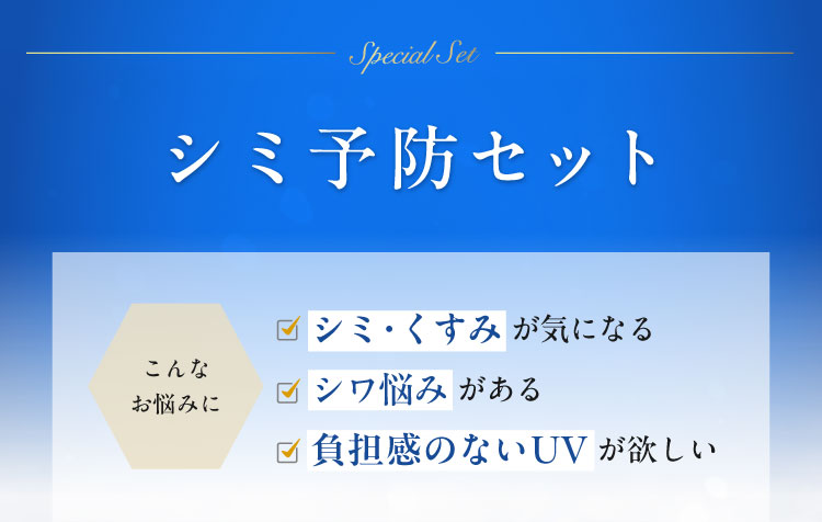 【シミ予防セット】こんなお悩みに：シミ・くすみが気になる／シワ悩みがある／負担感のないUVが欲しい