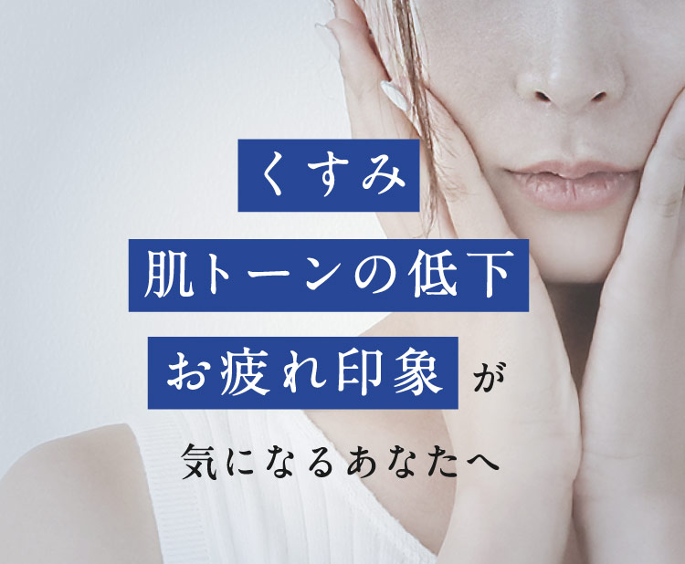 くすみ・肌トーンの低下・お疲れ印象が気になる大人の肌に