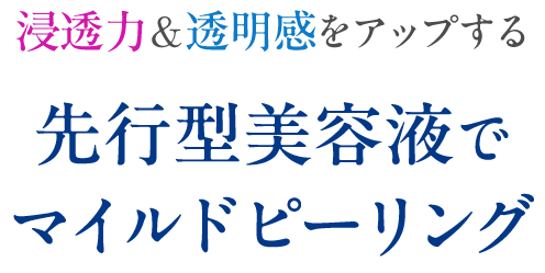 浸透力＆透明感をアップする先行型美容液でマイルドピーリング