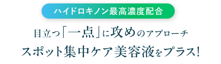 ハイドロキノン最高濃度配合　目立つ「一点」に攻めのアプローチ スポット集中ケア美容液をプラス！