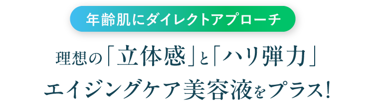 年齢肌にダイレクトアプローチ　理想の「立体感」と「ハリ弾力」エイジングケア美容液をプラス！