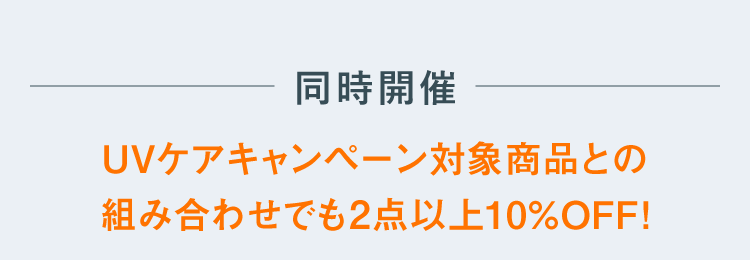 同時開催　UVケアキャンペーン対象商品との組み合わせでも2点以上10%OFF!