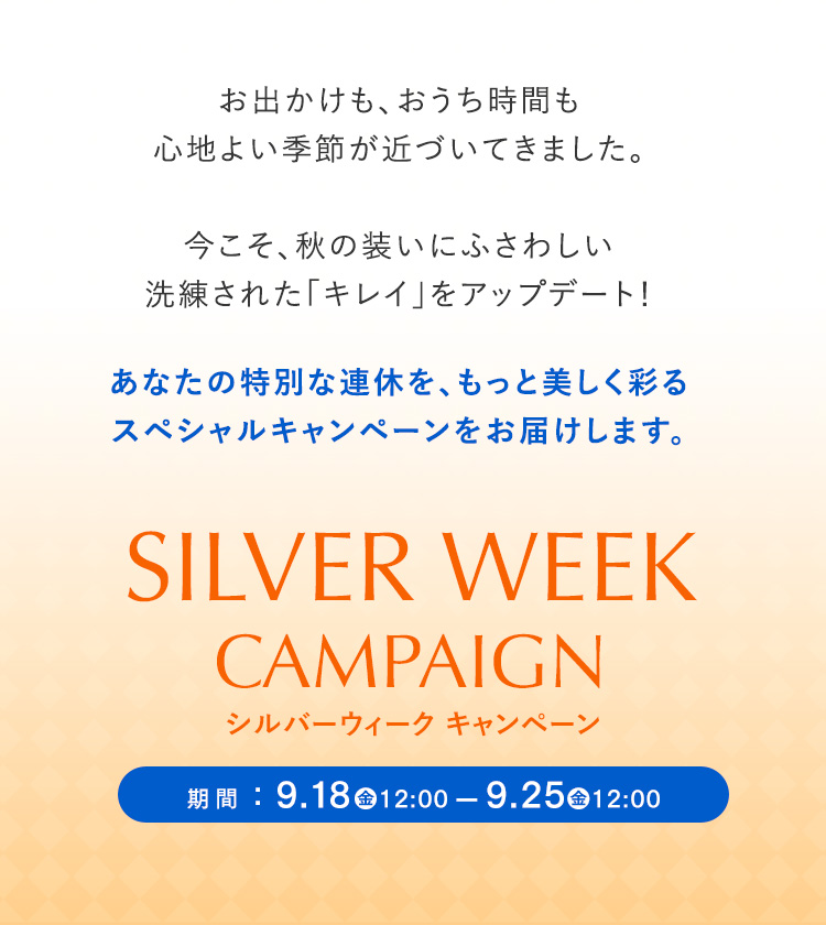 お出かけも、おうち時間も心地よい季節がやってきました。今こそ、秋の装いにふさわしい洗練された「キレイ」をアップデート！あなたの特別な連休を、もっと美しく彩るスペシャルキャンペーンをお届けします。SILVER WEEK CAMPAIGN