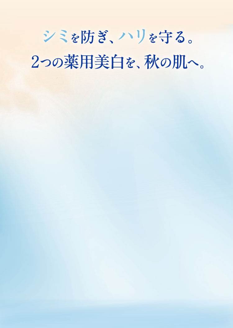 シミを防ぎ、ハリを守る。2つの薬用美白を、秋の肌へ。