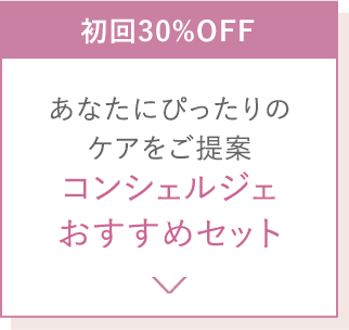 初回30%OFF あなたにぴったりのケアをご提案 コンシェルジェおすすめセット