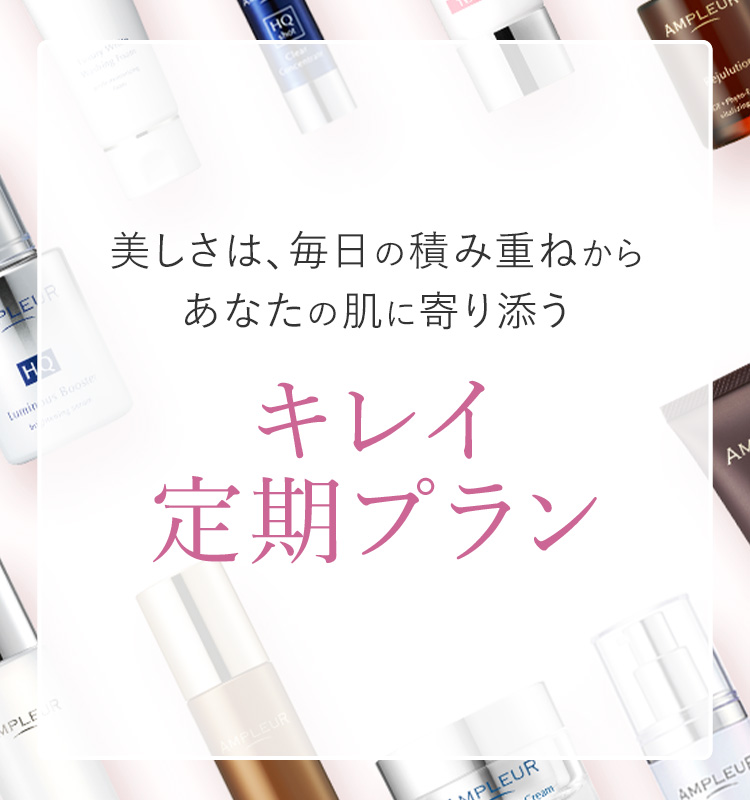美しさは、毎日の積み重ねからあなたの肌に寄り添う キレイ定期プランのご案内